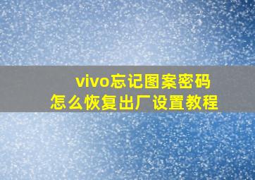 vivo忘记图案密码怎么恢复出厂设置教程