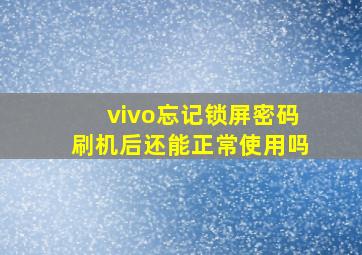 vivo忘记锁屏密码刷机后还能正常使用吗