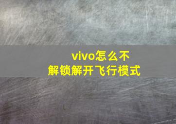 vivo怎么不解锁解开飞行模式