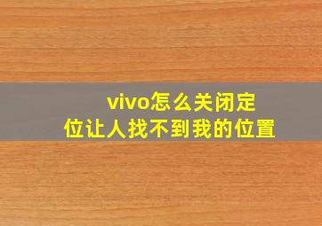 vivo怎么关闭定位让人找不到我的位置