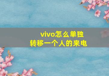 vivo怎么单独转移一个人的来电