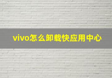 vivo怎么卸载快应用中心