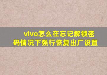 vivo怎么在忘记解锁密码情况下强行恢复出厂设置