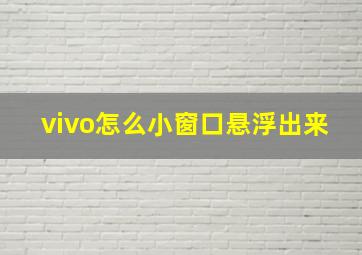 vivo怎么小窗口悬浮出来