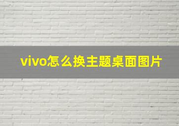 vivo怎么换主题桌面图片