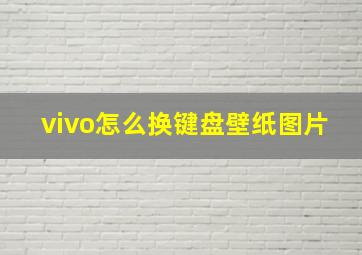 vivo怎么换键盘壁纸图片