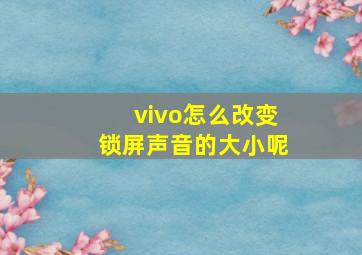 vivo怎么改变锁屏声音的大小呢