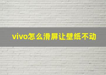 vivo怎么滑屏让壁纸不动