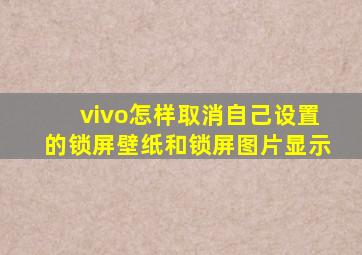 vivo怎样取消自己设置的锁屏壁纸和锁屏图片显示