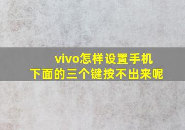 vivo怎样设置手机下面的三个键按不出来呢