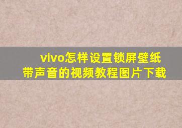 vivo怎样设置锁屏壁纸带声音的视频教程图片下载