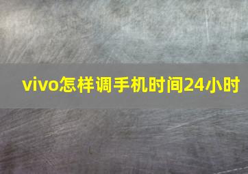 vivo怎样调手机时间24小时