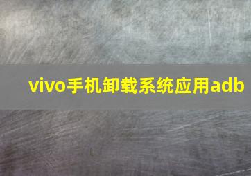 vivo手机卸载系统应用adb