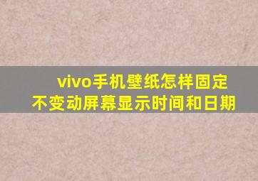 vivo手机壁纸怎样固定不变动屏幕显示时间和日期