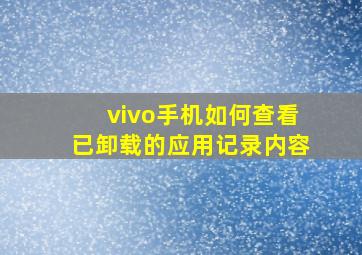 vivo手机如何查看已卸载的应用记录内容