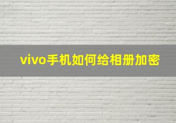 vivo手机如何给相册加密