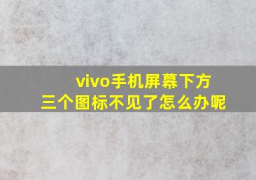 vivo手机屏幕下方三个图标不见了怎么办呢