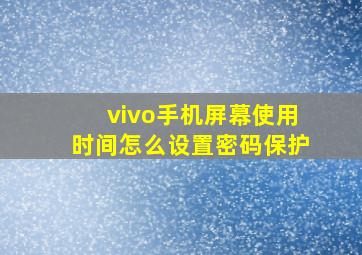 vivo手机屏幕使用时间怎么设置密码保护