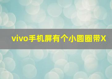 vivo手机屏有个小圆圈带X