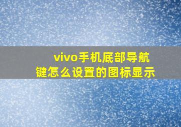 vivo手机底部导航键怎么设置的图标显示