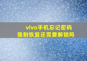 vivo手机忘记密码强制恢复还需要解锁吗