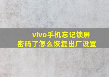 vivo手机忘记锁屏密码了怎么恢复出厂设置