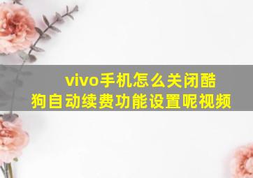 vivo手机怎么关闭酷狗自动续费功能设置呢视频