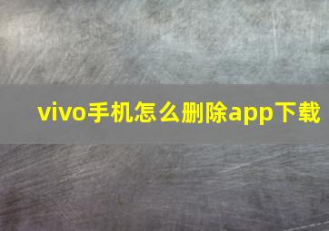 vivo手机怎么删除app下载