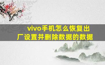 vivo手机怎么恢复出厂设置并删除数据的数据