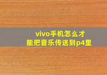 vivo手机怎么才能把音乐传送到p4里