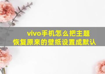 vivo手机怎么把主题恢复原来的壁纸设置成默认