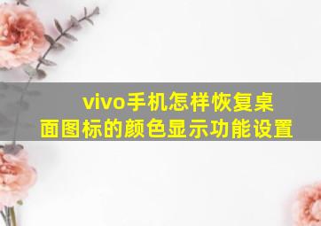 vivo手机怎样恢复桌面图标的颜色显示功能设置