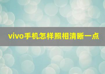 vivo手机怎样照相清晰一点