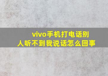 vivo手机打电话别人听不到我说话怎么回事