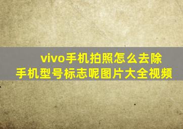 vivo手机拍照怎么去除手机型号标志呢图片大全视频