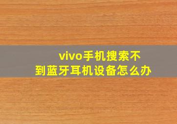 vivo手机搜索不到蓝牙耳机设备怎么办