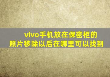 vivo手机放在保密柜的照片移除以后在哪里可以找到