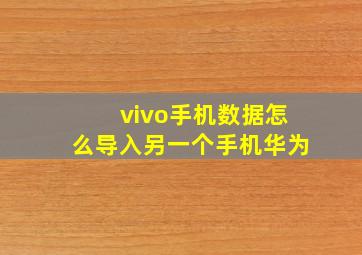 vivo手机数据怎么导入另一个手机华为