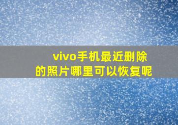 vivo手机最近删除的照片哪里可以恢复呢