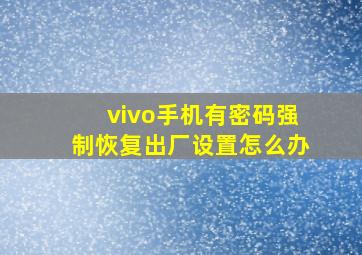 vivo手机有密码强制恢复出厂设置怎么办