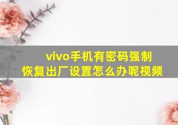 vivo手机有密码强制恢复出厂设置怎么办呢视频