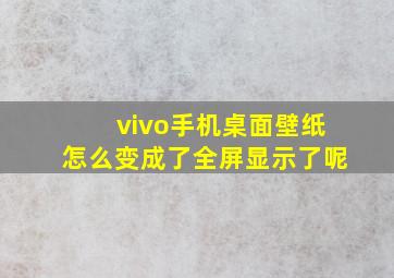 vivo手机桌面壁纸怎么变成了全屏显示了呢