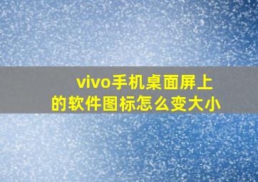 vivo手机桌面屏上的软件图标怎么变大小