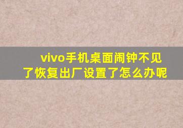 vivo手机桌面闹钟不见了恢复出厂设置了怎么办呢