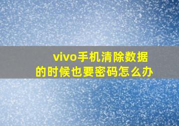 vivo手机清除数据的时候也要密码怎么办