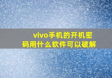 vivo手机的开机密码用什么软件可以破解