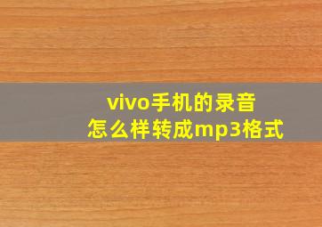 vivo手机的录音怎么样转成mp3格式