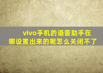 vivo手机的语音助手在哪设置出来的呢怎么关闭不了