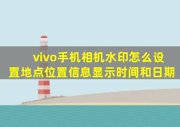 vivo手机相机水印怎么设置地点位置信息显示时间和日期