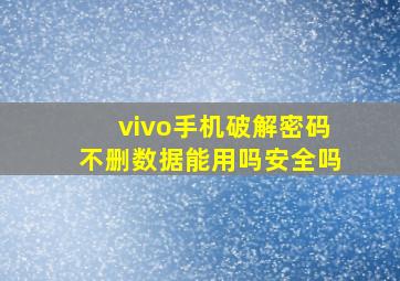 vivo手机破解密码不删数据能用吗安全吗